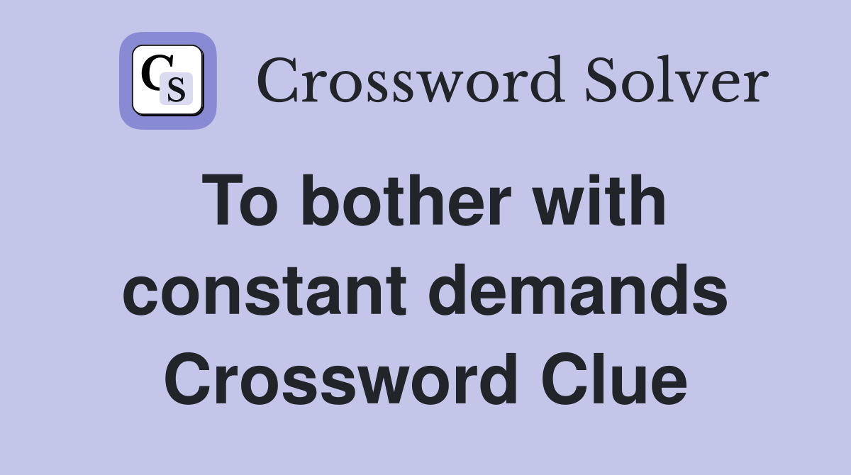 To bother with constant demands Crossword Clue