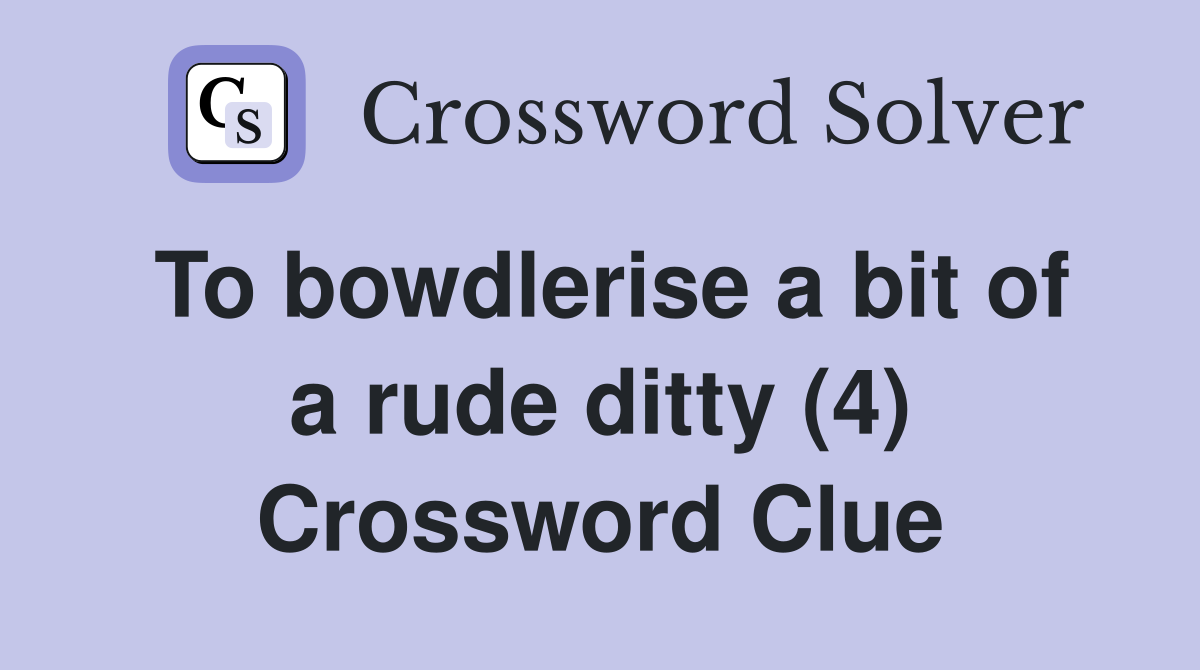 To bowdlerise a bit of a rude ditty (4) Crossword Clue