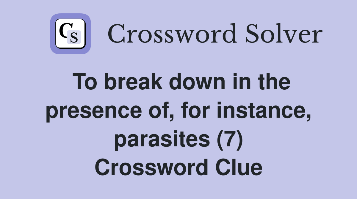 To break down in the presence of, for instance, parasites (7) Crossword Clue