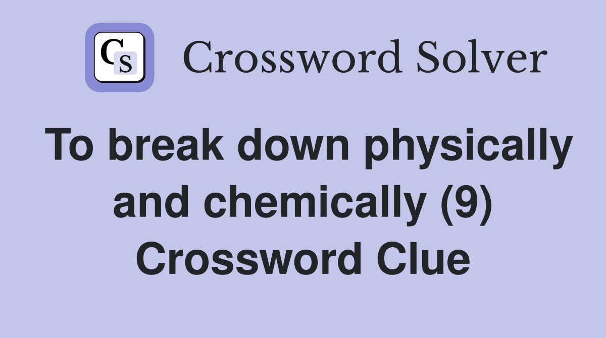 To break down physically and chemically (9) Crossword Clue