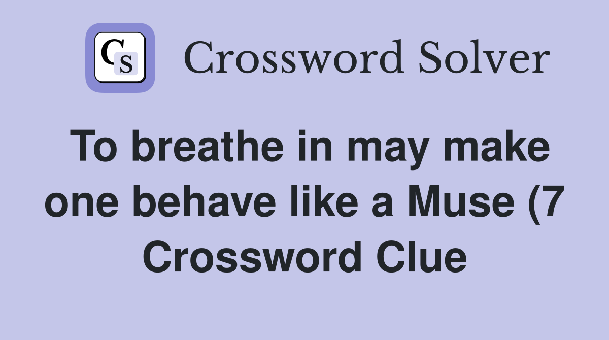 To breathe in may make one behave like a Muse (7) Crossword Clue To breathe in may make one behave like a Muse (7) Crossword Clue
