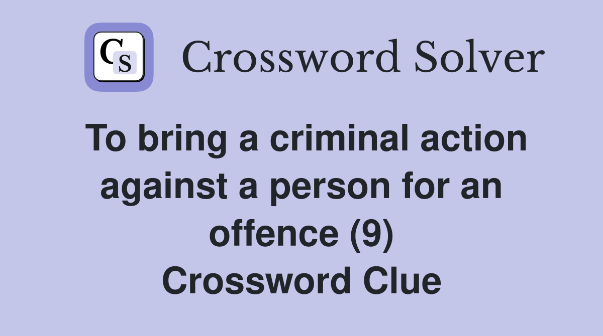 To bring a criminal action against a person for an offence (9) Crossword Clue