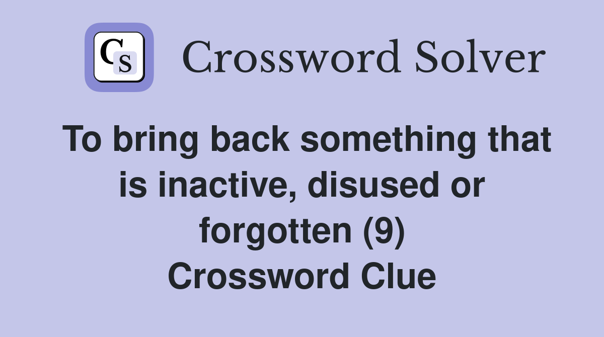 To bring back something that is inactive, disused or forgotten (9) Crossword Clue