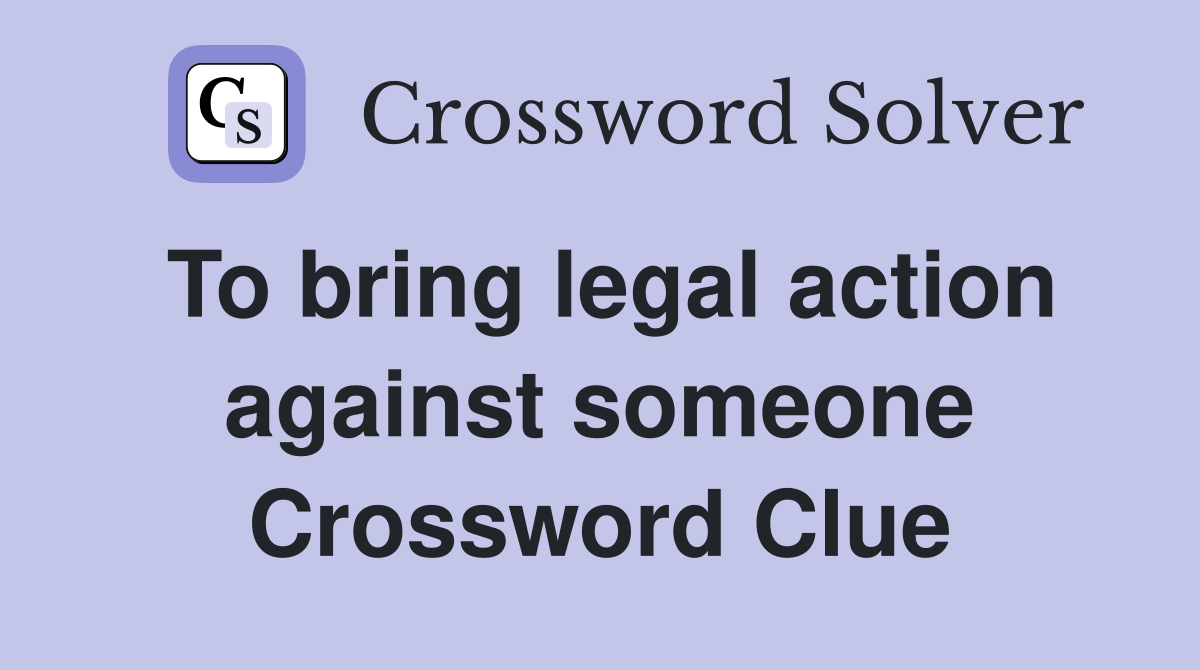 To bring legal action against someone Crossword Clue