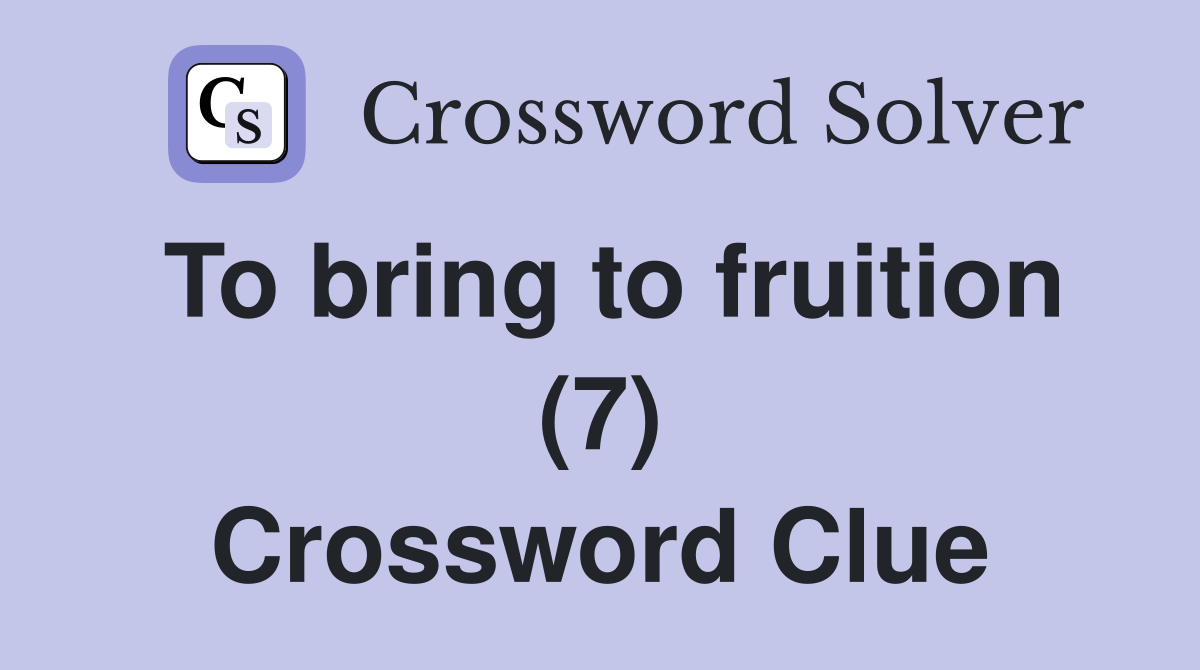 To bring to fruition (7) Crossword Clue
