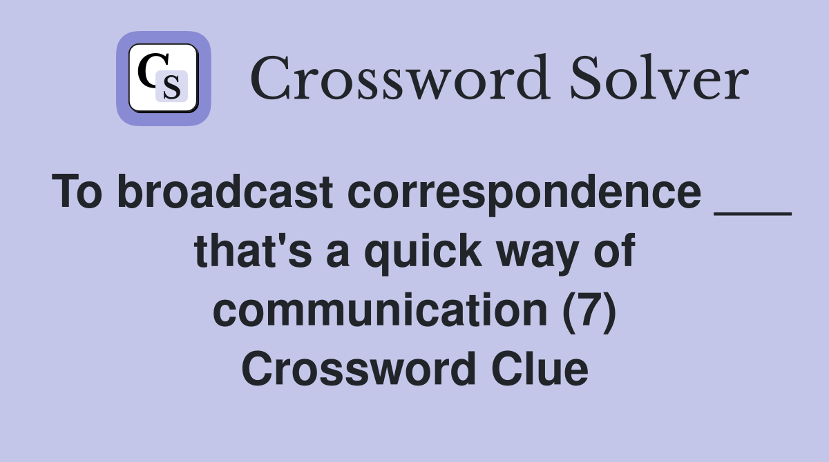 To broadcast correspondence ___ that's a quick way of communication (7) Crossword Clue