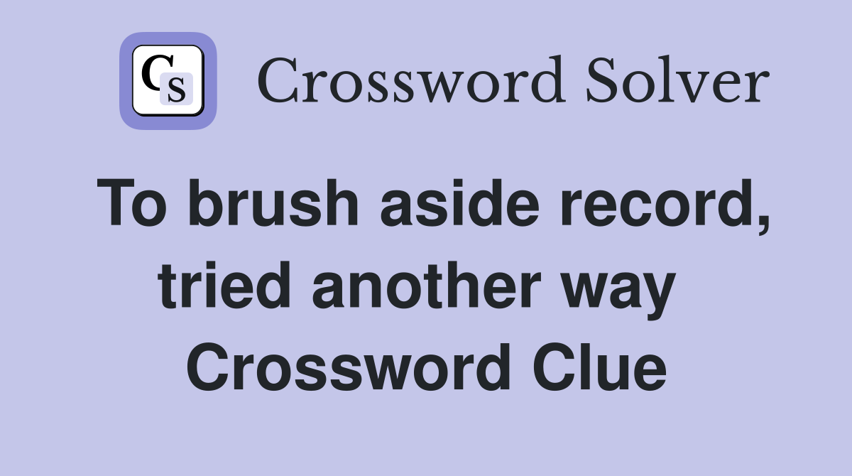 To brush aside record, tried another way  Crossword Clue