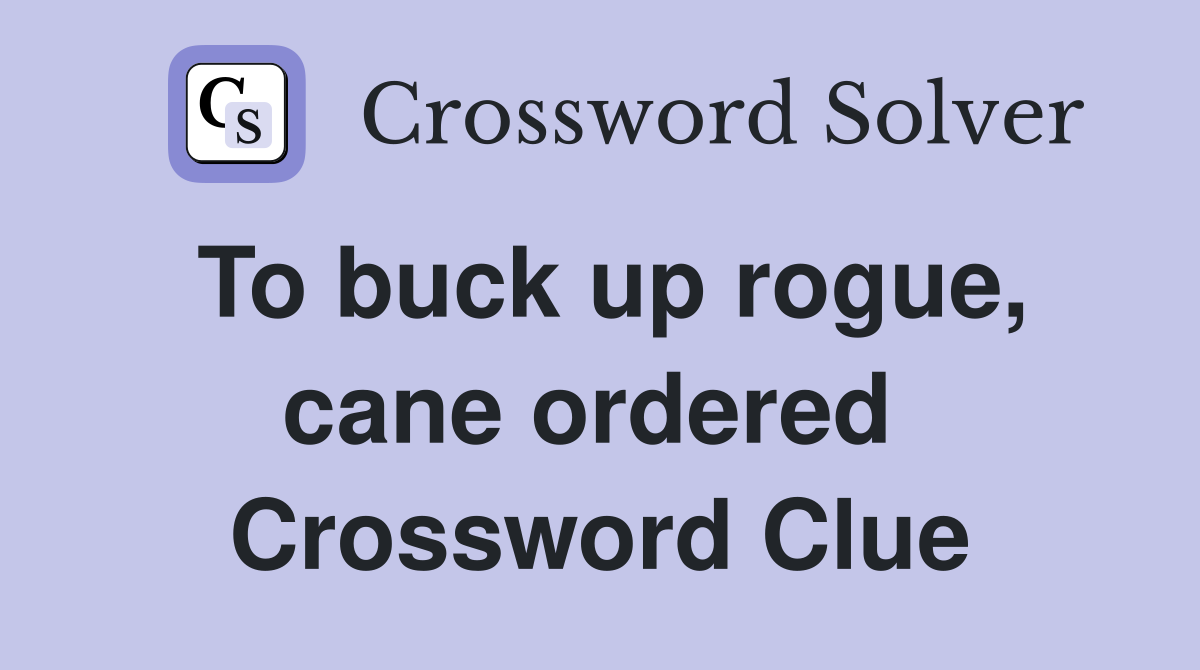 To buck up rogue, cane ordered  Crossword Clue