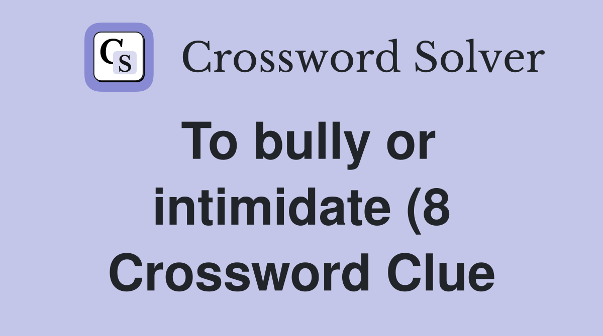 To bully or intimidate (8) Crossword Clue Answers Crossword Solver To bully or intimidate (8) Crossword Clue Answers Crossword Solver