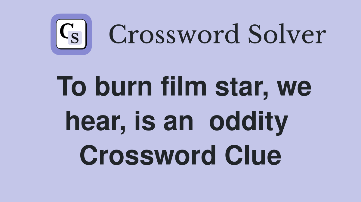 To burn film star, we hear, is an  oddity  Crossword Clue