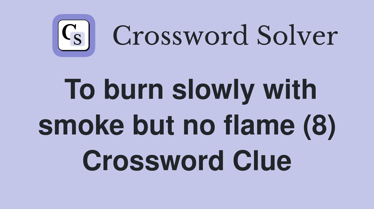 To burn slowly with smoke but no flame (8) Crossword Clue