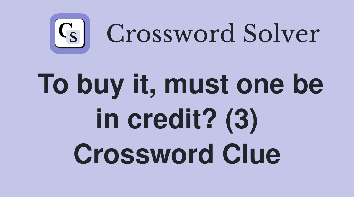 To buy it, must one be in credit? (3) Crossword Clue
