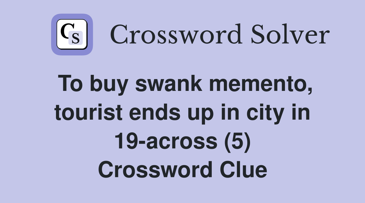 To buy swank memento, tourist ends up in city in 19-across (5) Crossword Clue
