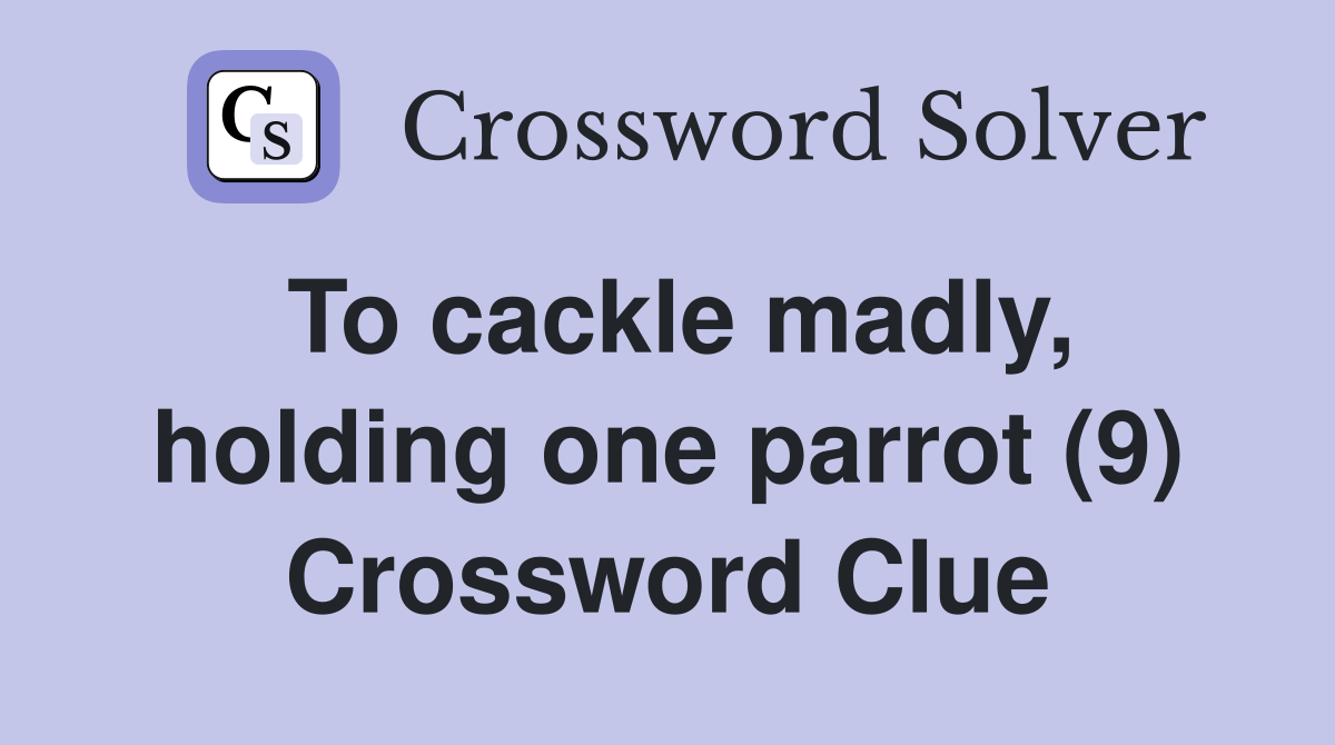 To cackle madly, holding one parrot (9) Crossword Clue
