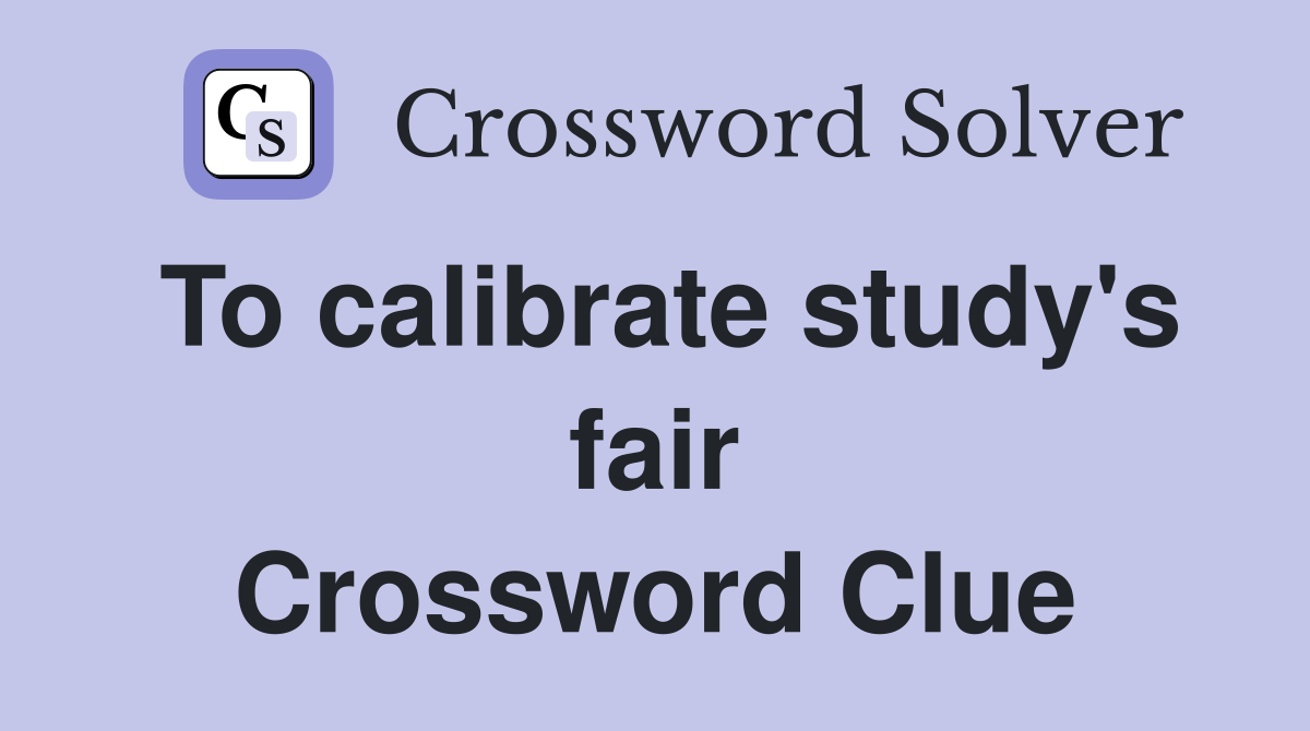 To calibrate study's fair Crossword Clue