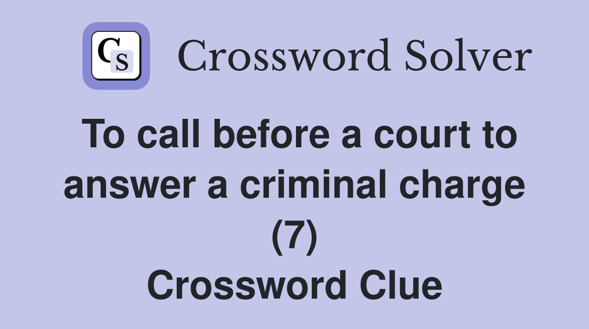To call before a court to answer a criminal charge (7) Crossword Clue