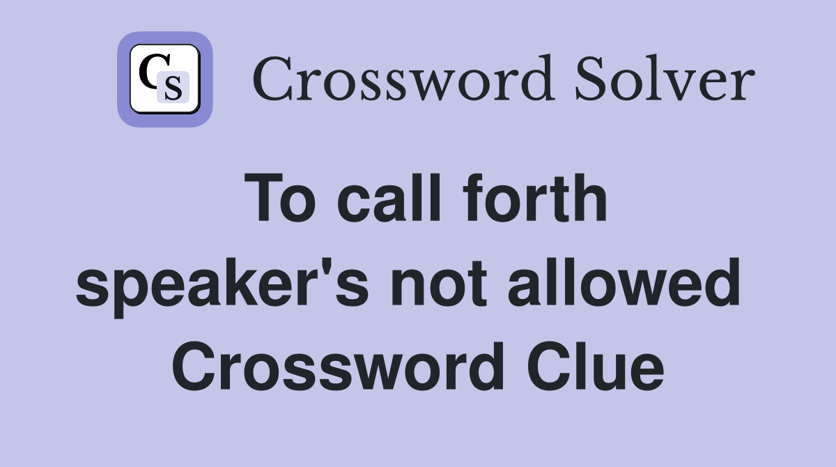 To call forth speaker's not allowed  Crossword Clue