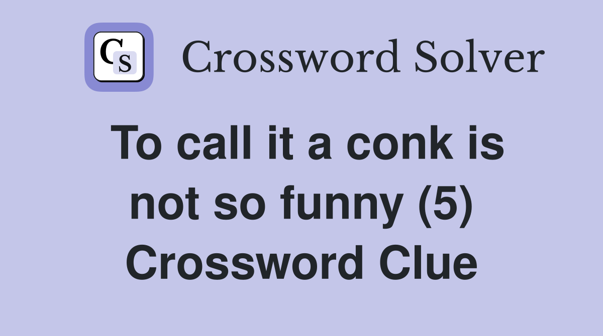 To call it a conk is not so funny (5) Crossword Clue