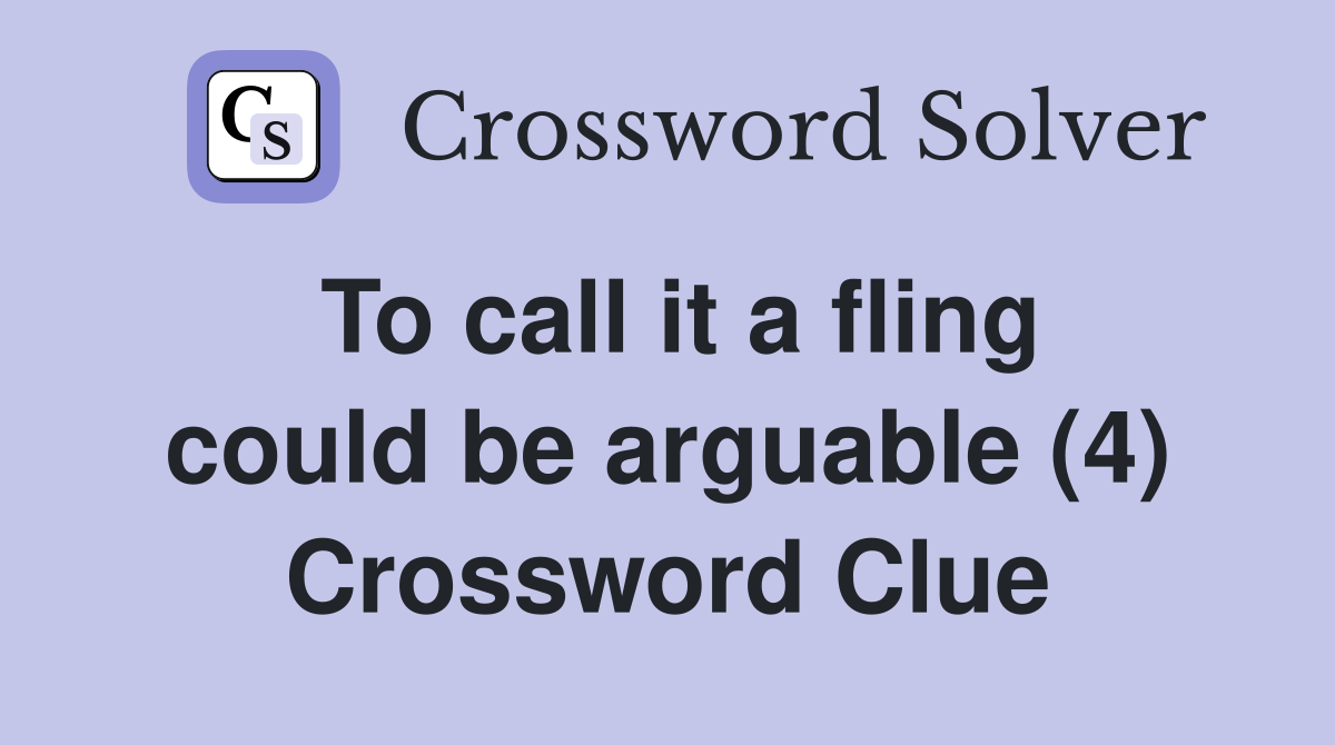 To call it a fling could be arguable (4) Crossword Clue