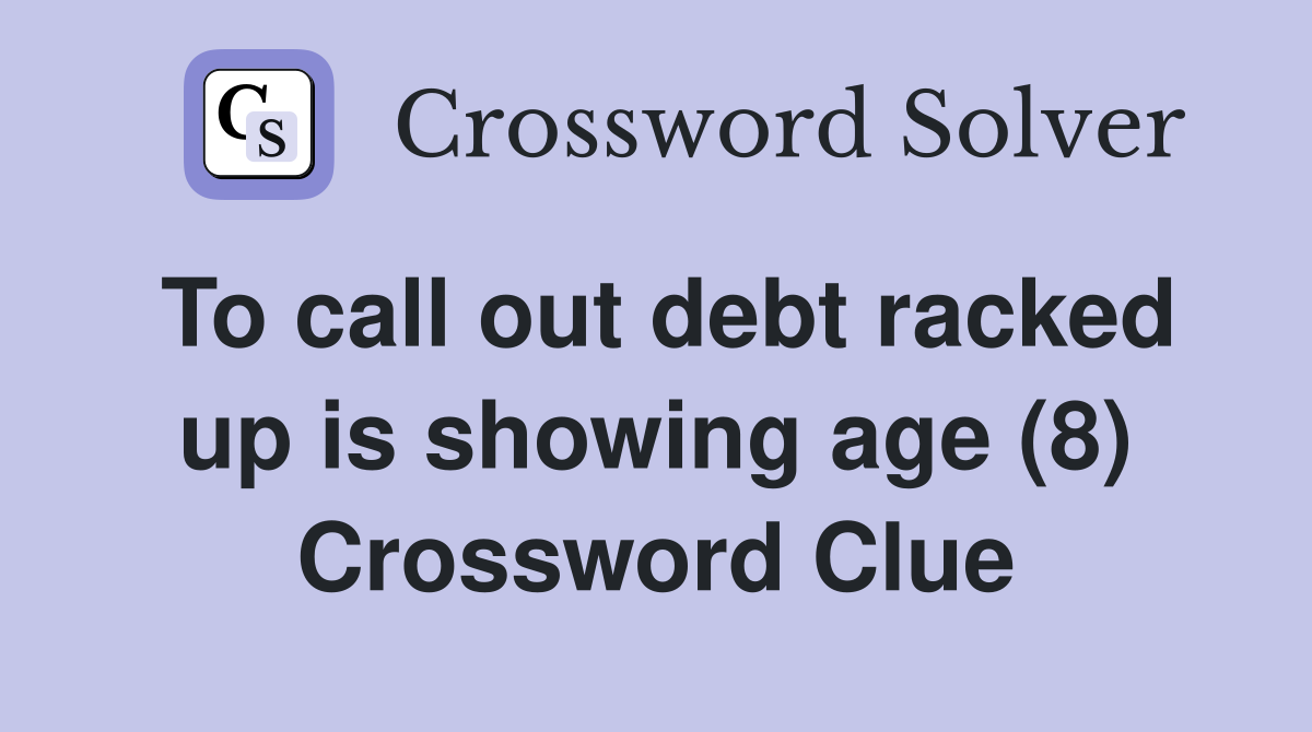To call out debt racked up is showing age (8) Crossword Clue