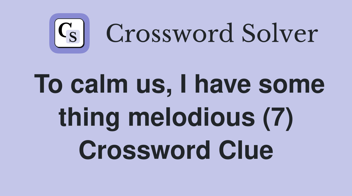 To calm us, I have some thing melodious (7) Crossword Clue