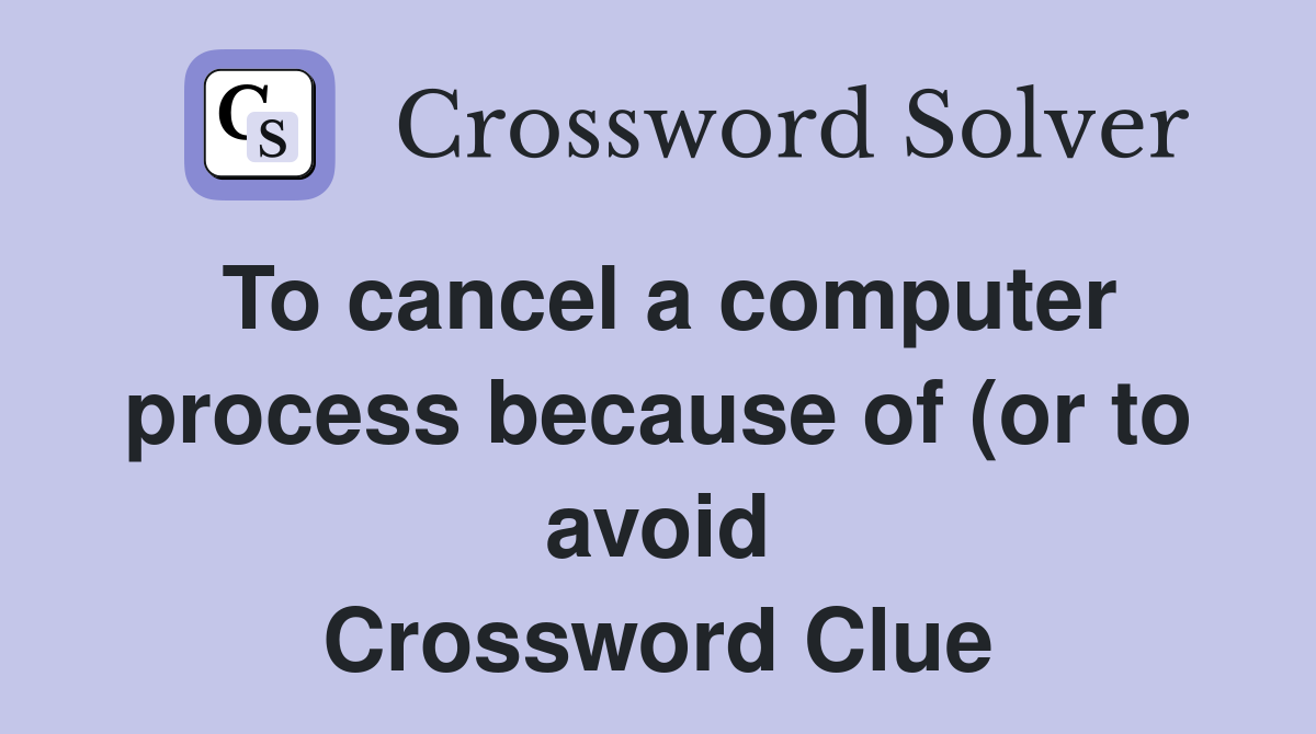To cancel a computer process because of (or to avoid) an error To cancel a computer process because of (or to avoid) an error