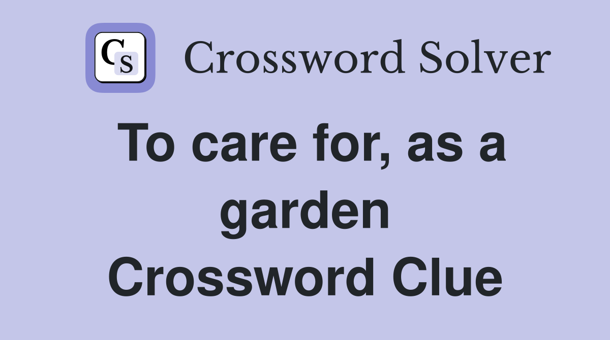 To care for, as a garden Crossword Clue