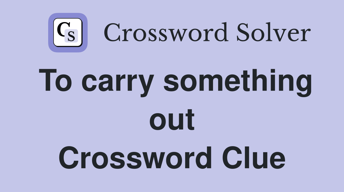 To carry something out Crossword Clue