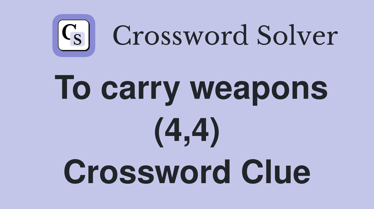 To carry weapons (4,4) Crossword Clue
