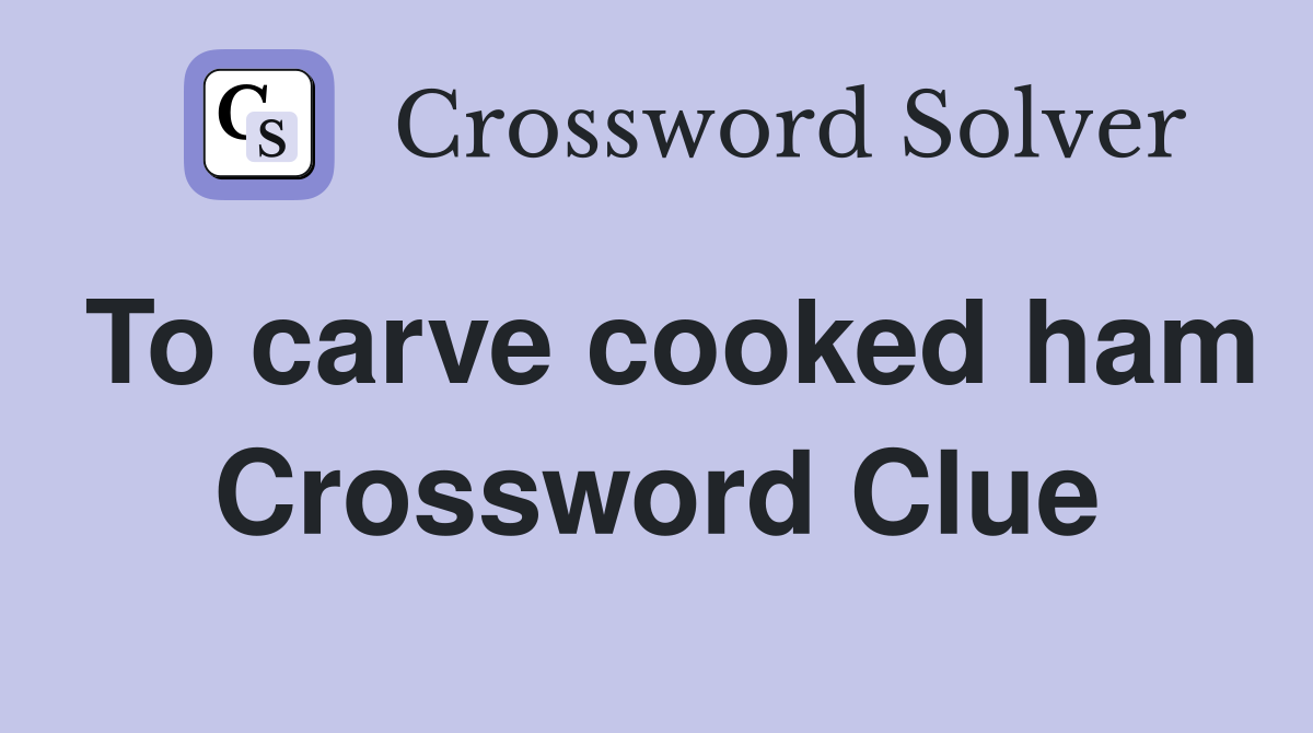 To carve cooked ham Crossword Clue