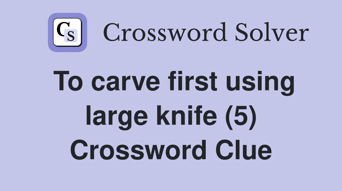 To carve first using large knife (5) Crossword Clue