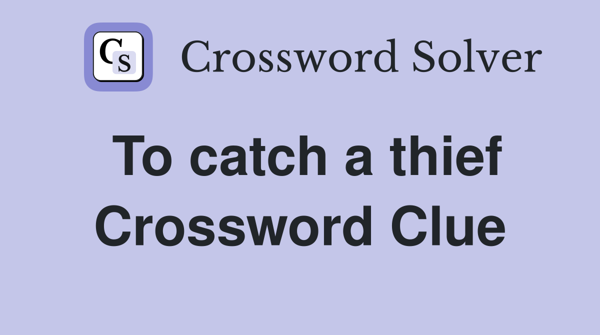 To catch a thief Crossword Clue