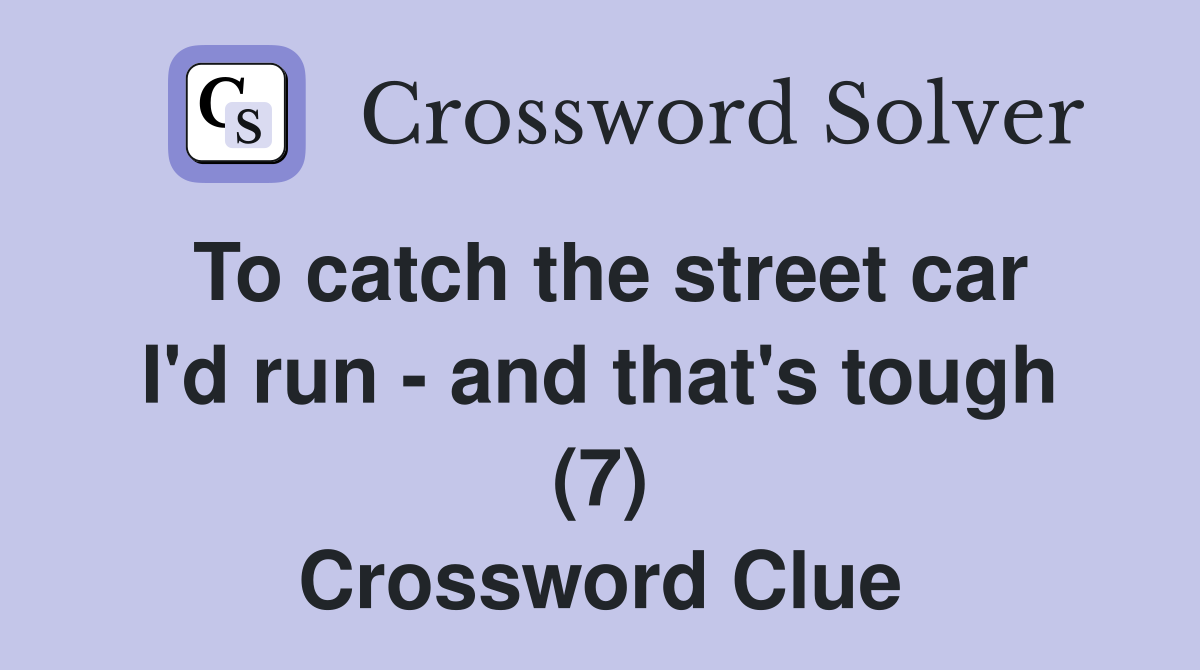 To catch the street car I'd run - and that's tough (7) Crossword Clue