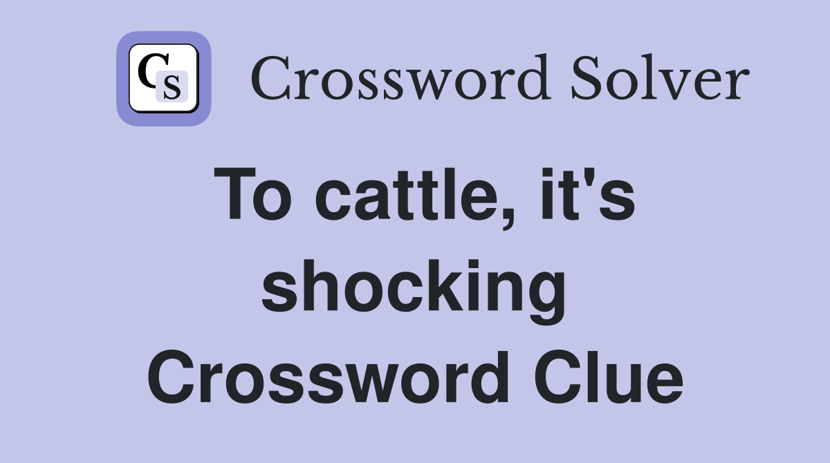 To cattle, it's shocking Crossword Clue