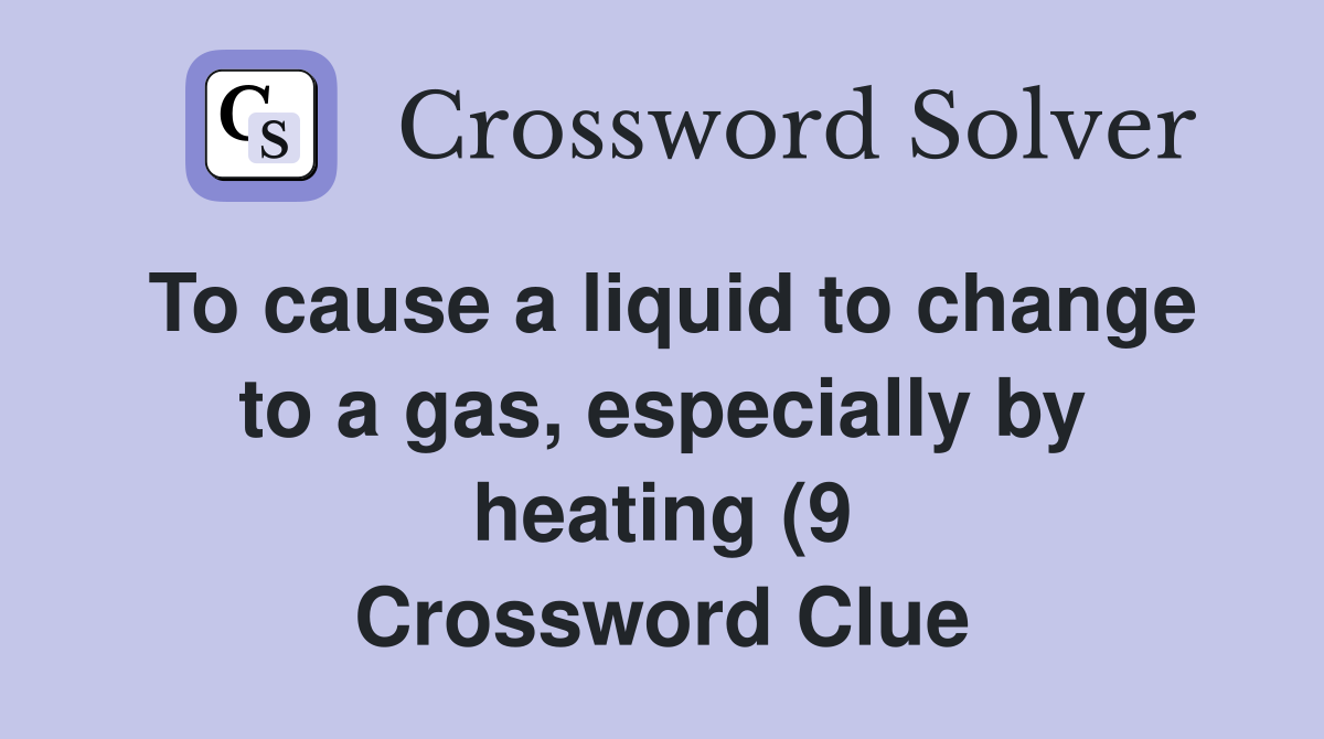 To cause a liquid to change to a gas especially by heating (9 To cause a liquid to change to a gas especially by heating (9