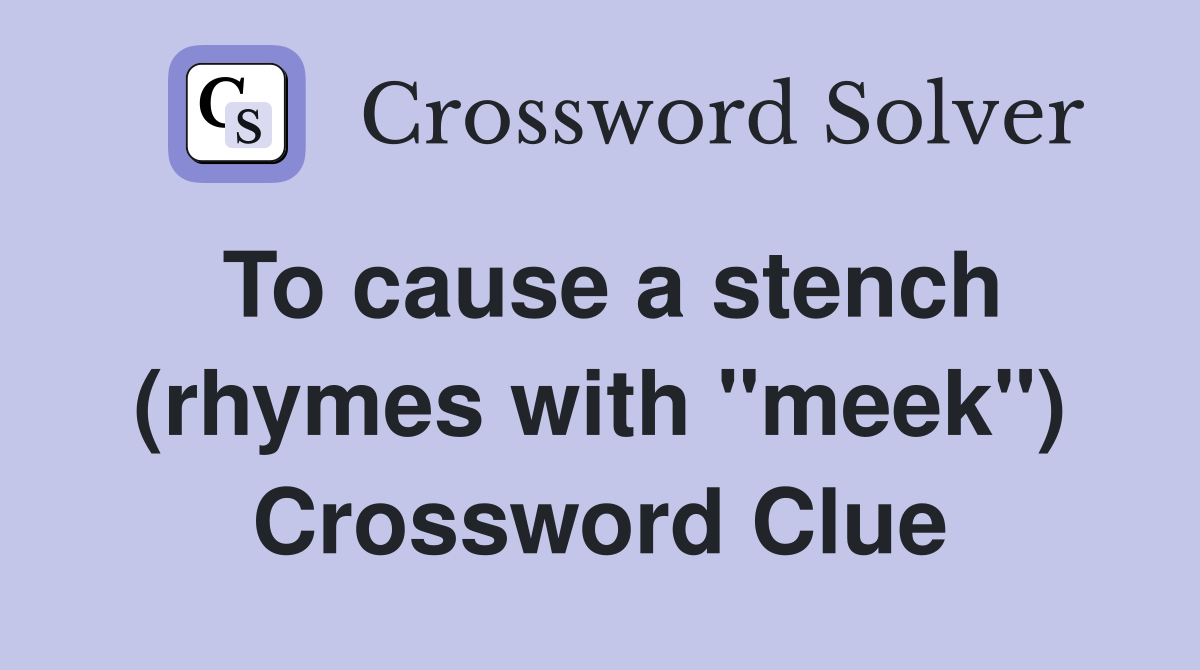 To cause a stench (rhymes with "meek") Crossword Clue