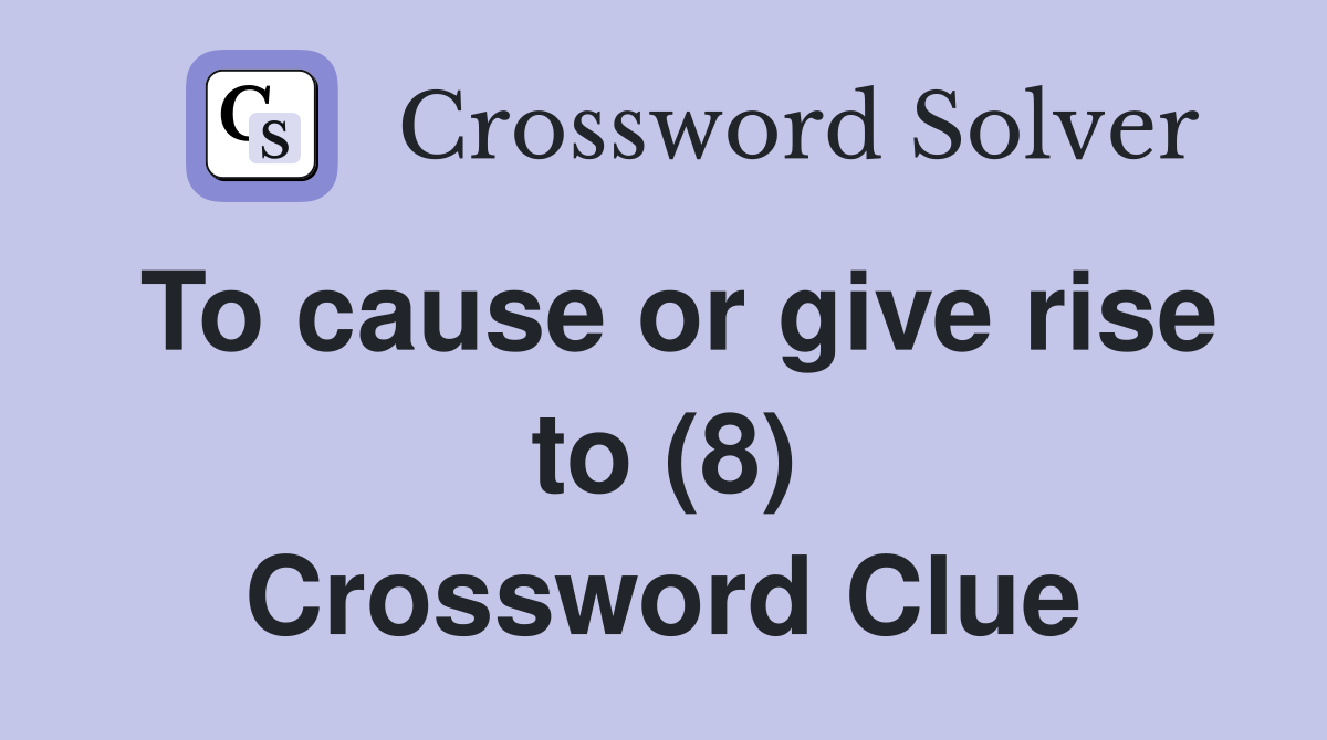 To cause or give rise to (8) Crossword Clue