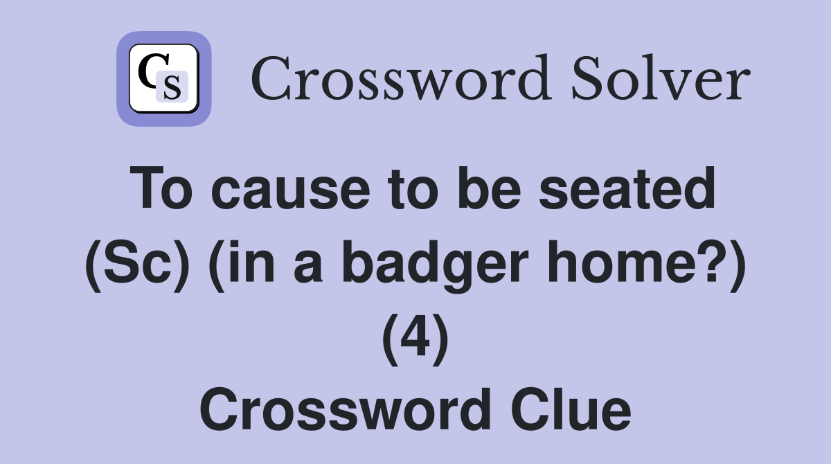 To cause to be seated (Sc) (in a badger home?) (4) Crossword Clue