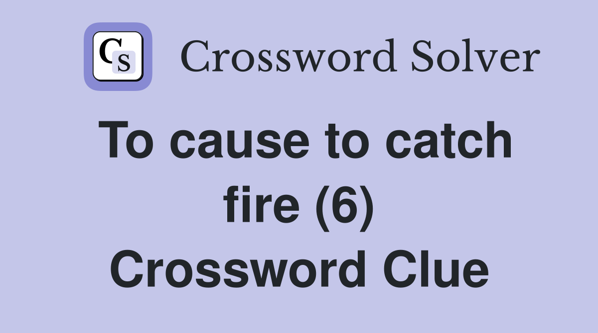 To cause to catch fire (6) Crossword Clue