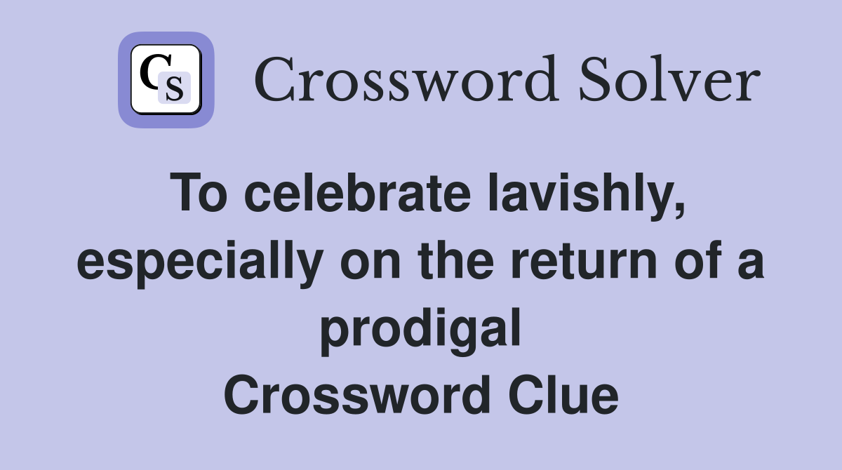 To celebrate lavishly, especially on the return of a prodigal Crossword Clue