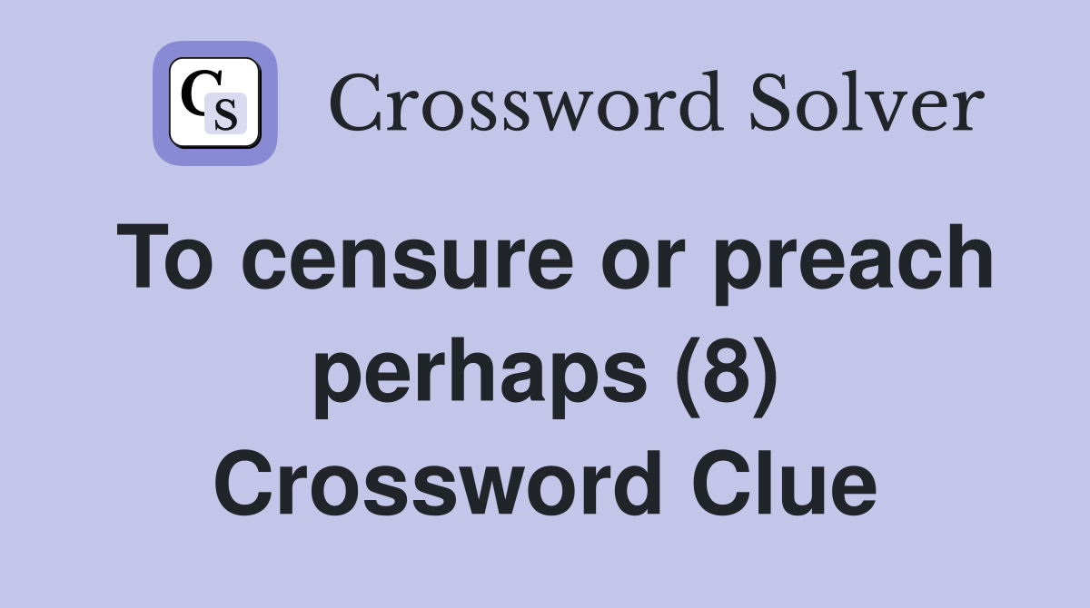 To censure or preach perhaps (8) Crossword Clue