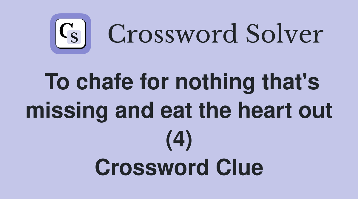 To chafe for nothing that's missing and eat the heart out (4) Crossword Clue