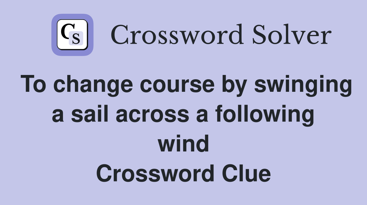To change course by swinging a sail across a following wind Crossword Clue
