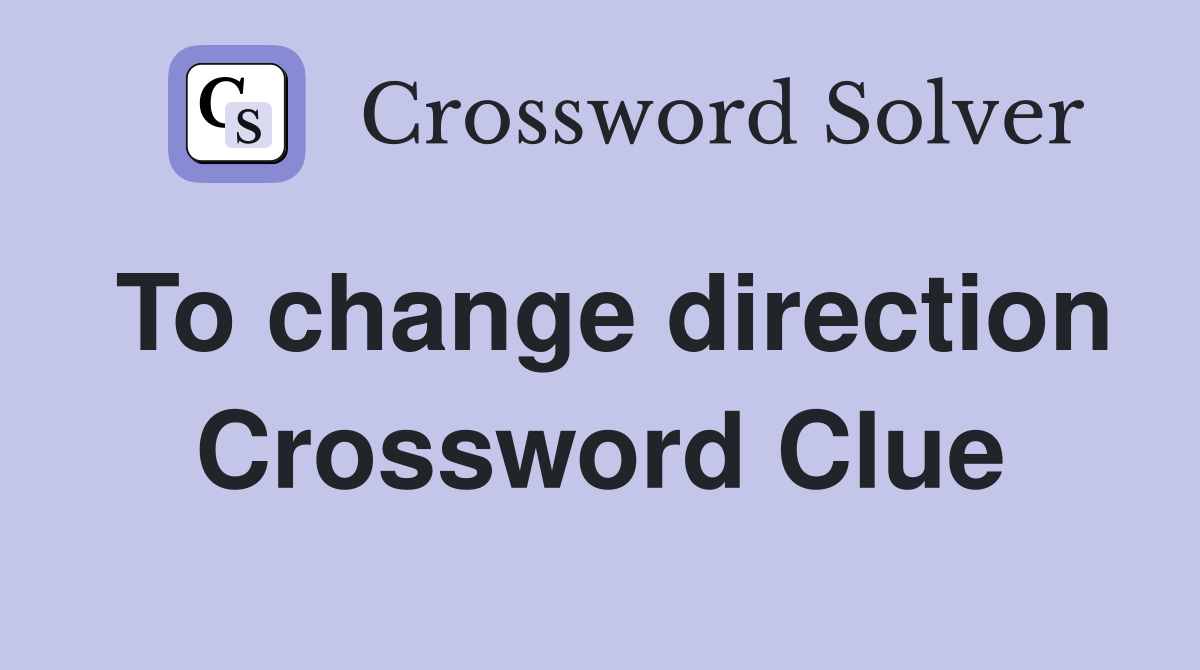 To change direction Crossword Clue