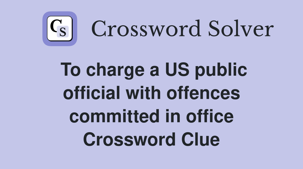 To charge a US public official with offences committed in office Crossword Clue