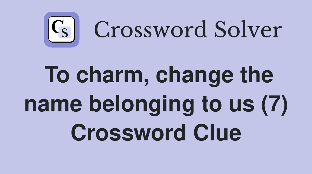 To charm, change the name belonging to us (7) Crossword Clue