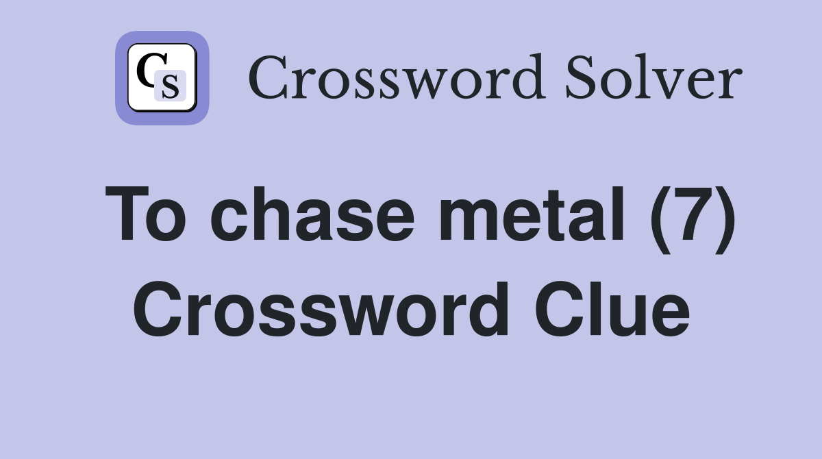 To chase metal (7) Crossword Clue