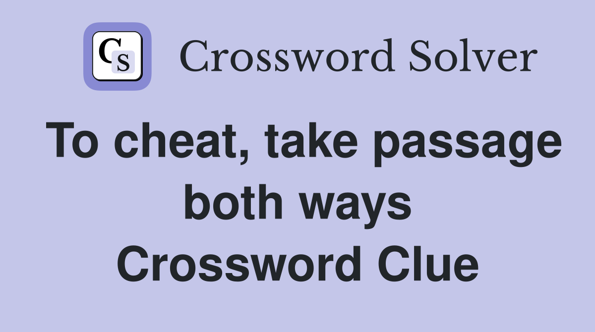 To cheat, take passage both ways Crossword Clue