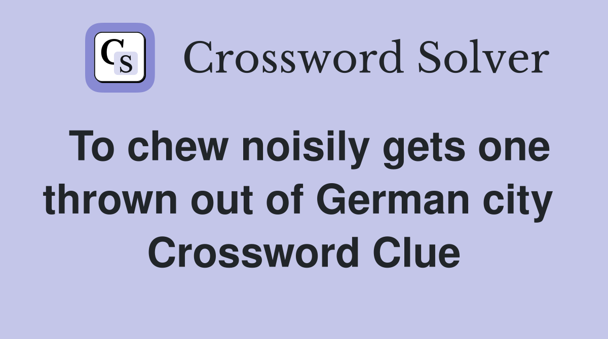 To chew noisily gets one thrown out of German city  Crossword Clue