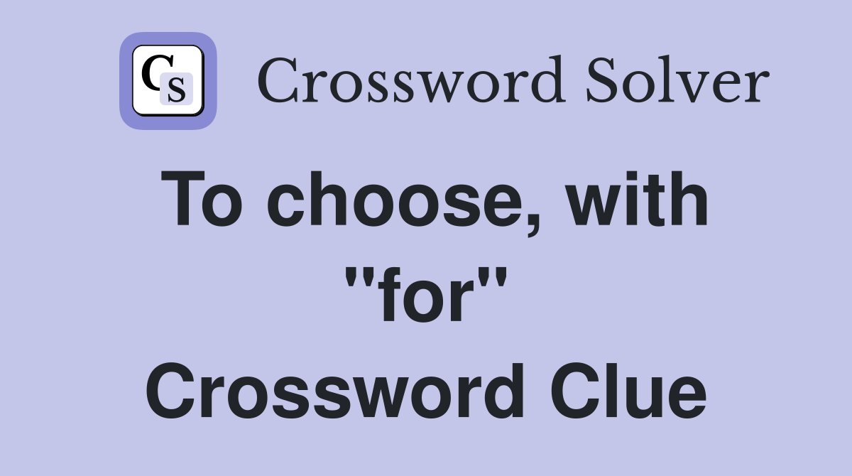 To choose, with "for" Crossword Clue